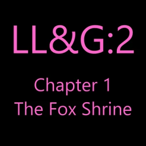 The Fox Shrine. LL&amp;G:2 Ch.1