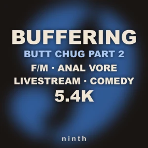 Buffering [Butt Chug Epilogue]