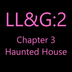 Haunted House LL&amp;G:2 Ch.3