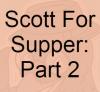 Scott For Supper: Part 2 (Preview)