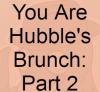 You Are Hubble's Brunch: Part 2 (Preview)